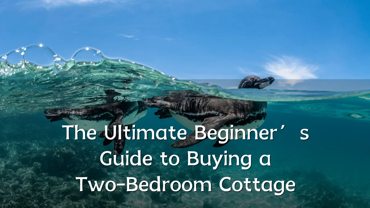 The Ultimate Beginner’s Guide to Buying a Two-Bedroom Cottage