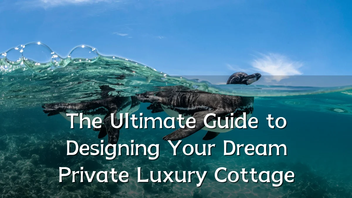The Ultimate Guide to Designing Your Dream Private Luxury Cottage