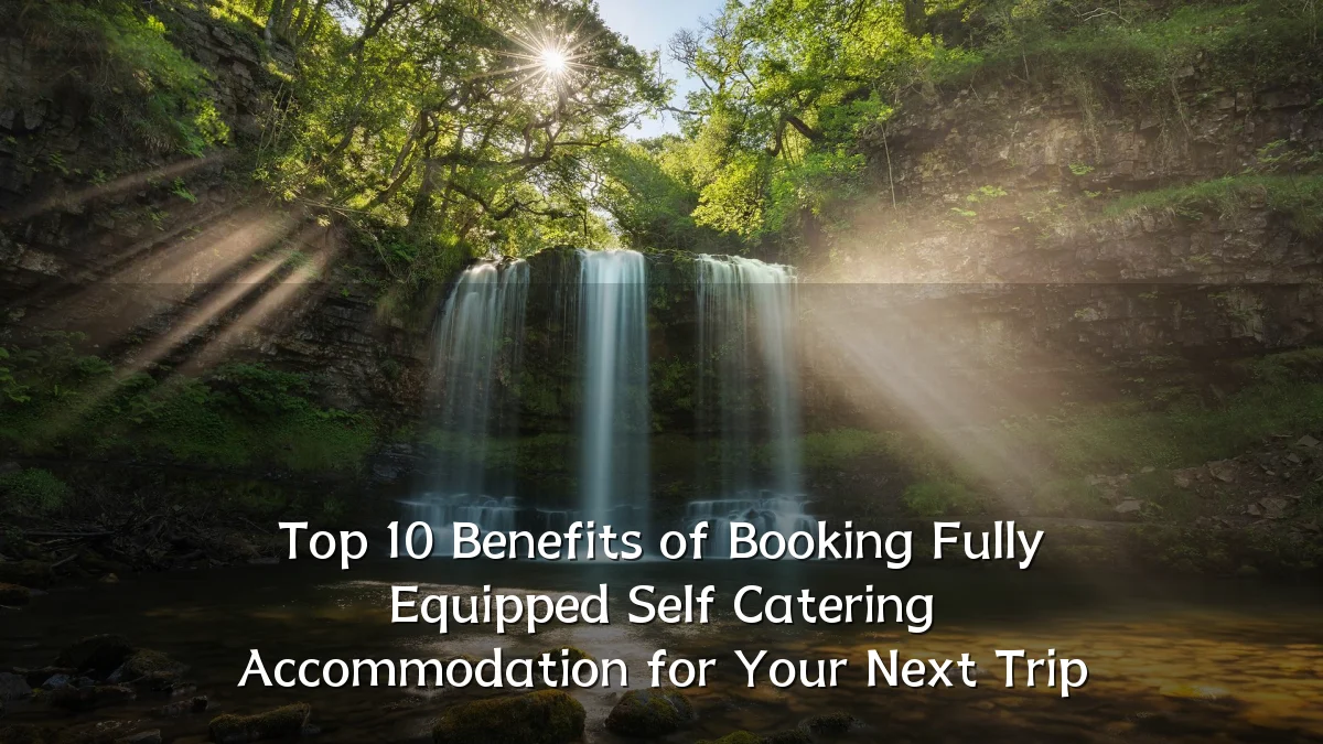 Top 10 Benefits of Booking Fully Equipped Self Catering Accommodation for Your Next Trip