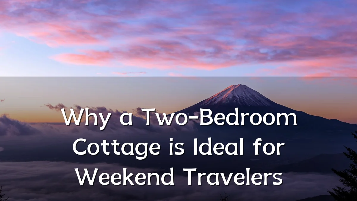 Why a Two-Bedroom Cottage is Ideal for Weekend Travelers