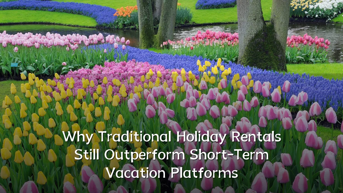 Why Traditional Holiday Rentals Still Outperform Short-Term Vacation Platforms