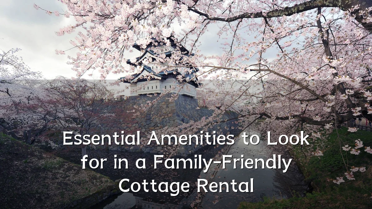 Essential Amenities to Look for in a Family-Friendly Cottage Rental