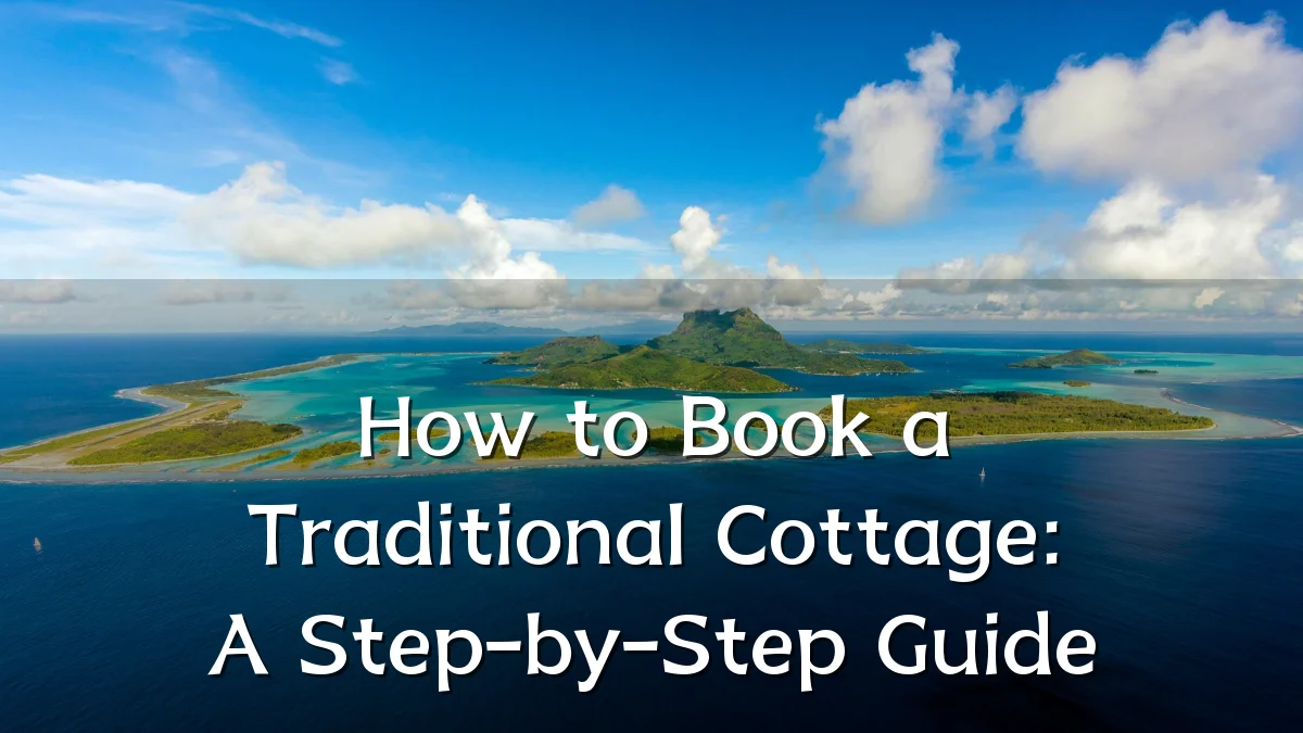 How to Book a Traditional Cottage: A Step-by-Step Guide