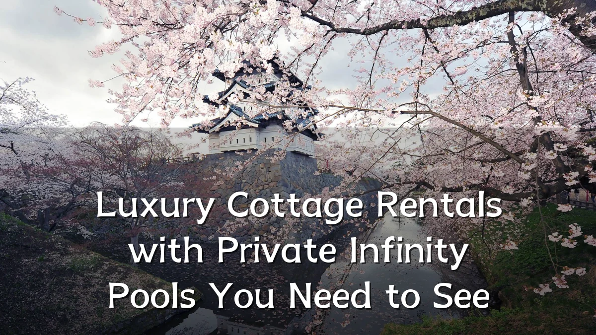 Luxury Cottage Rentals with Private Infinity Pools You Need to See