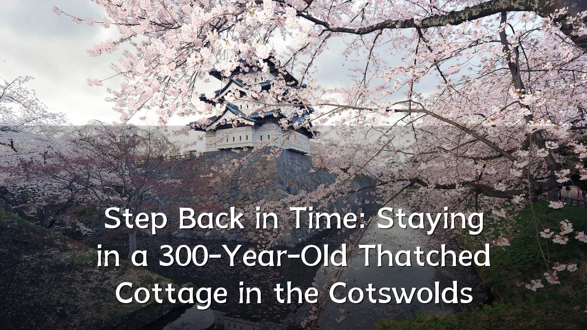 Step Back in Time: Staying in a 300-Year-Old Thatched Cottage in the Cotswolds