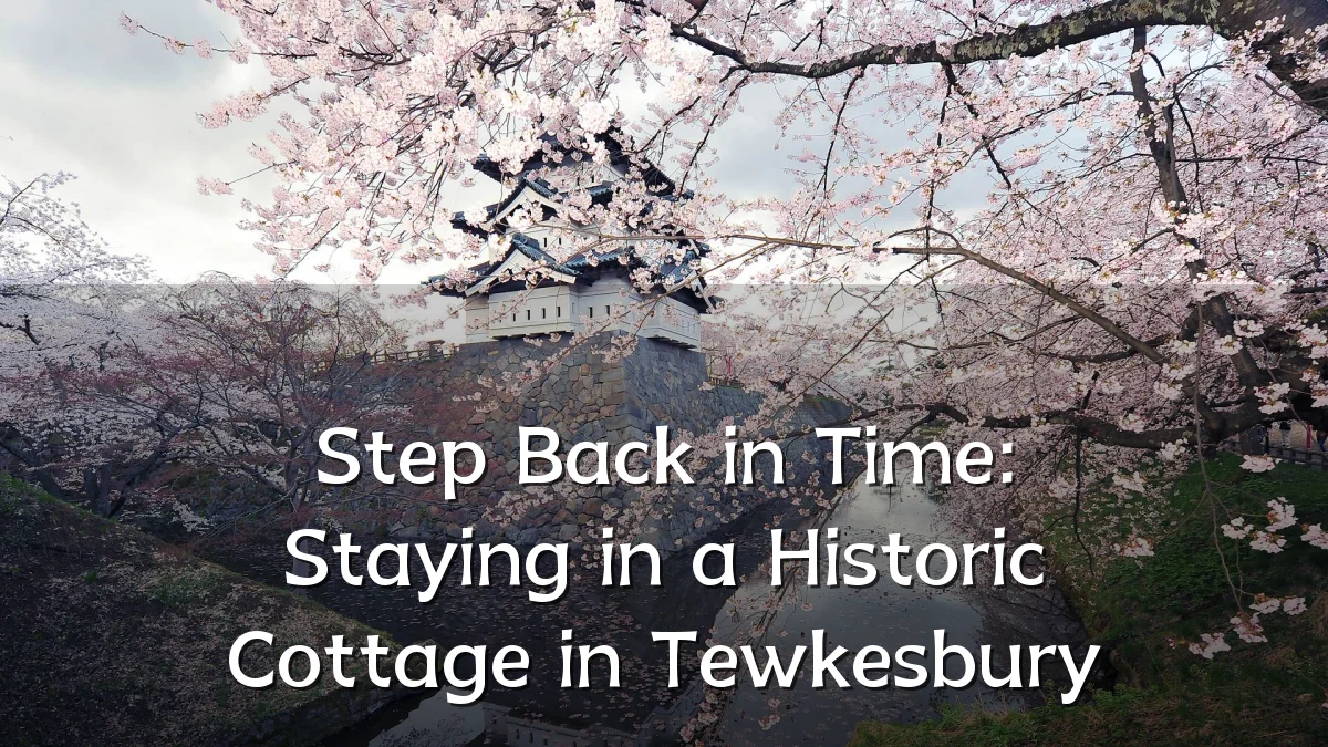 Step Back in Time: Staying in a Historic Cottage in Tewkesbury