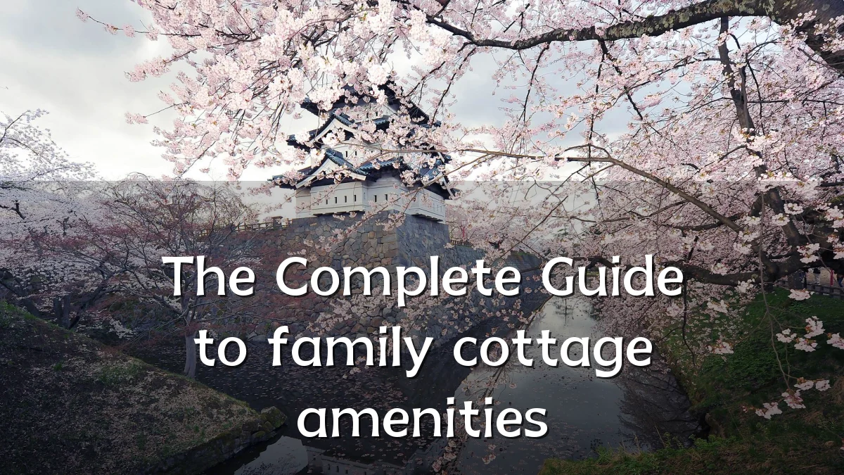 The Complete Guide to family cottage amenities