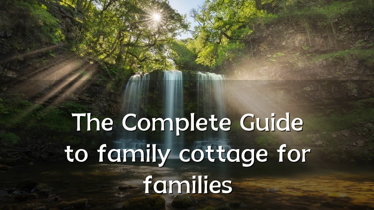 The Complete Guide to family cottage for families