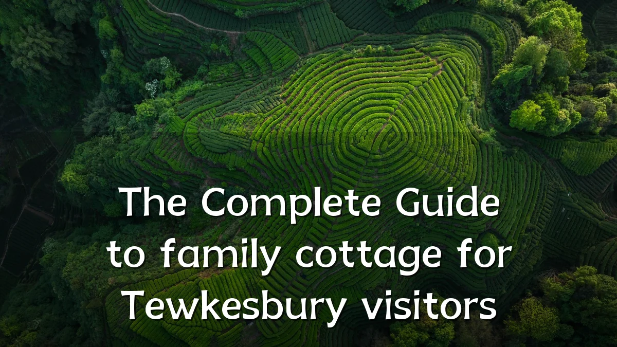 The Complete Guide to family cottage for Tewkesbury visitors