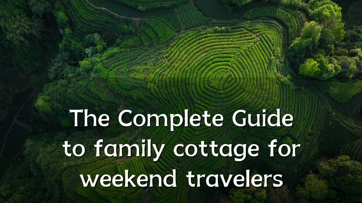 The Complete Guide to family cottage for weekend travelers