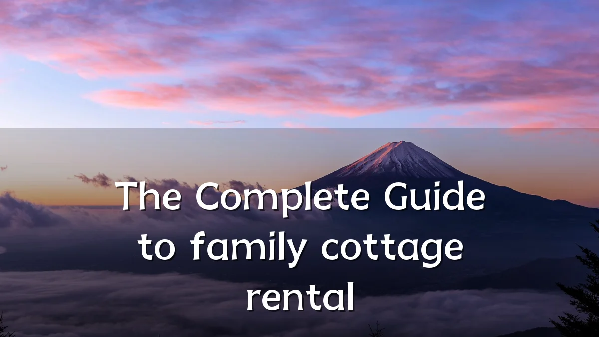 The Complete Guide to family cottage rental
