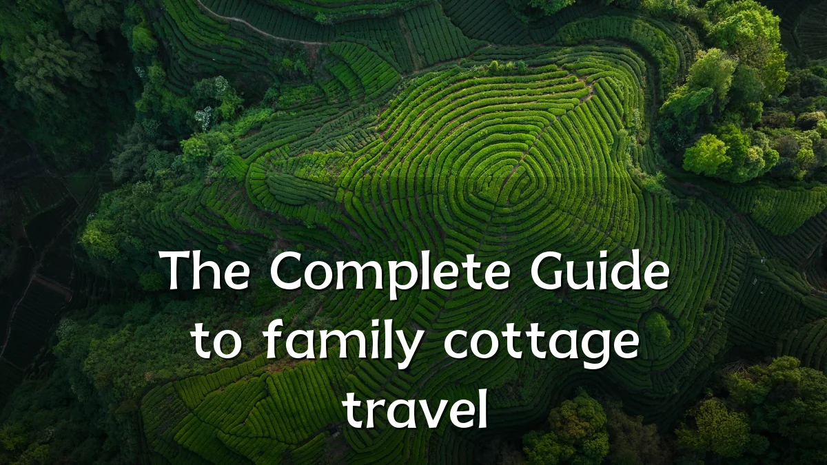 The Complete Guide to family cottage travel