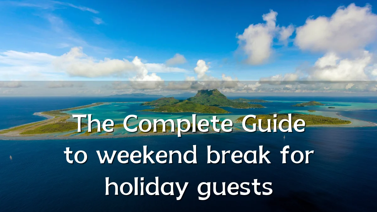 The Complete Guide to weekend break for holiday guests