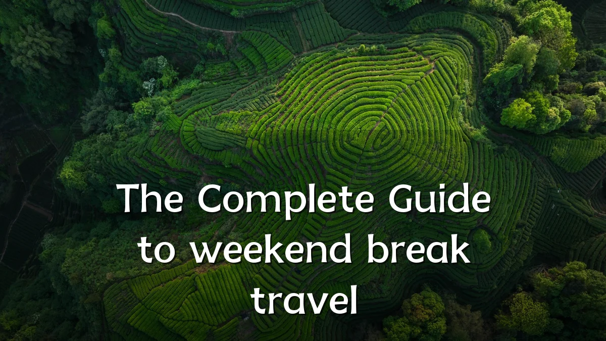 The Complete Guide to weekend break travel