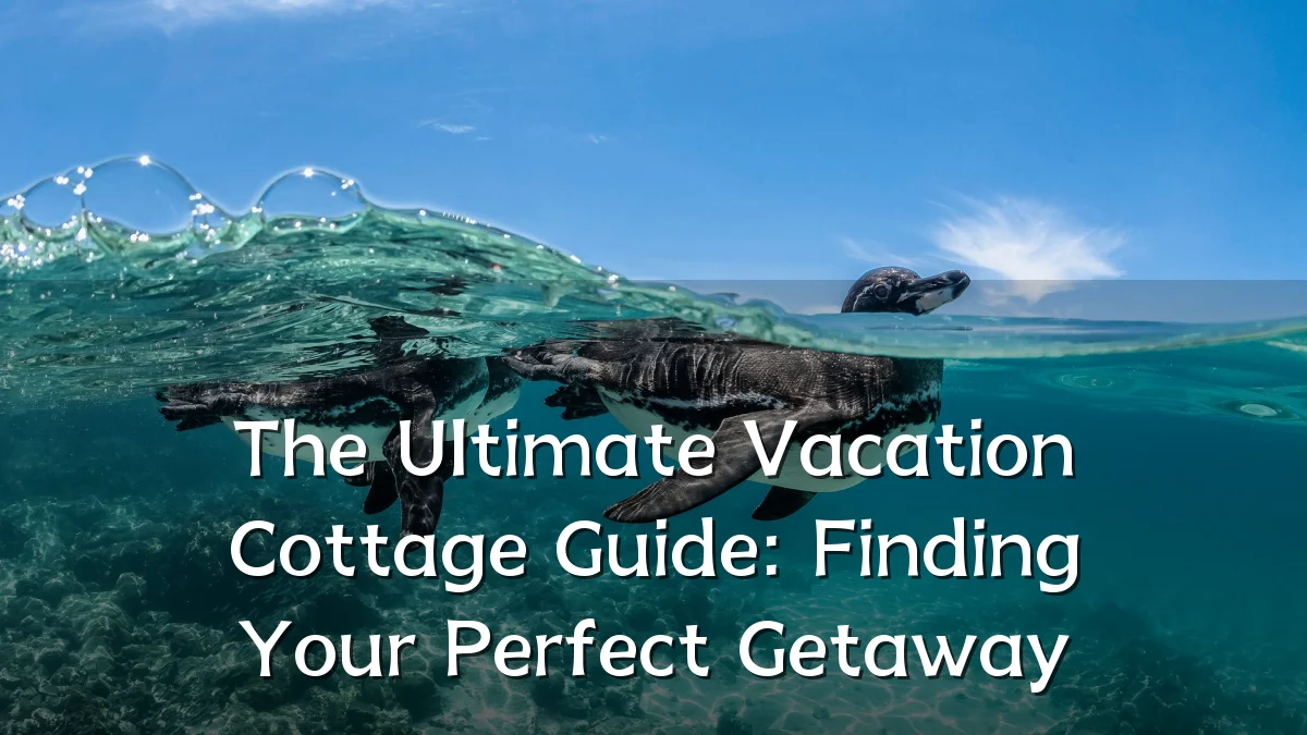 The Ultimate Vacation Cottage Guide: Finding Your Perfect Getaway