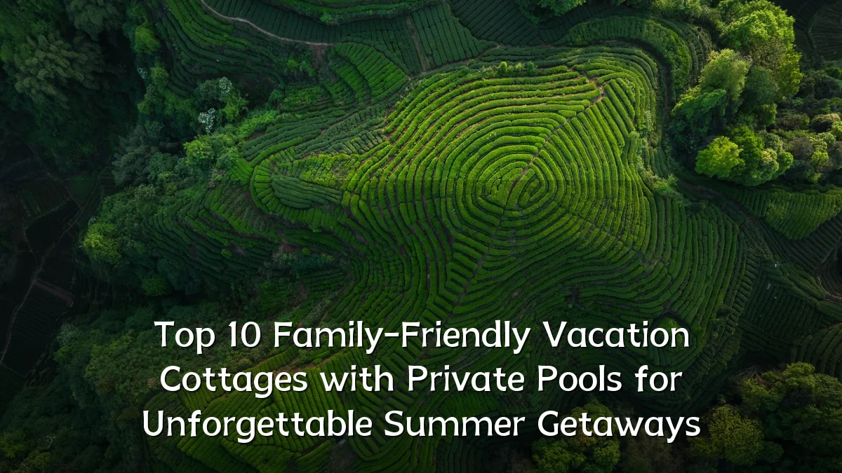 Top 10 Family-Friendly Vacation Cottages with Private Pools for Unforgettable Summer Getaways