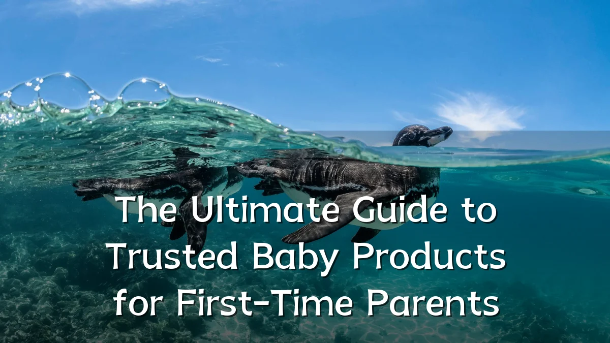 The Ultimate Guide to Trusted Baby Products for First-Time Parents